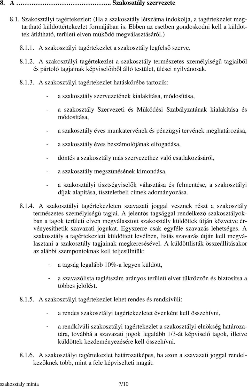 A szakosztályi tagértekezlet a szakosztály természetes személyiségű tagjaiból és pártoló tagjainak képviselőiből álló testület, ülései nyilvánosak. 8.1.3.