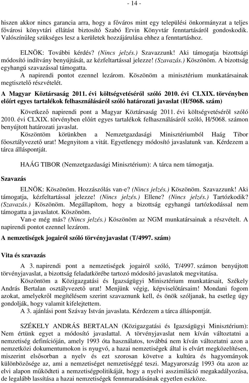 Aki támogatja bizottsági módosító indítvány benyújtását, az kézfeltartással jelezze! (Szavazás.) Köszönöm. A bizottság egyhangú szavazással támogatta. A napirendi pontot ezennel lezárom.