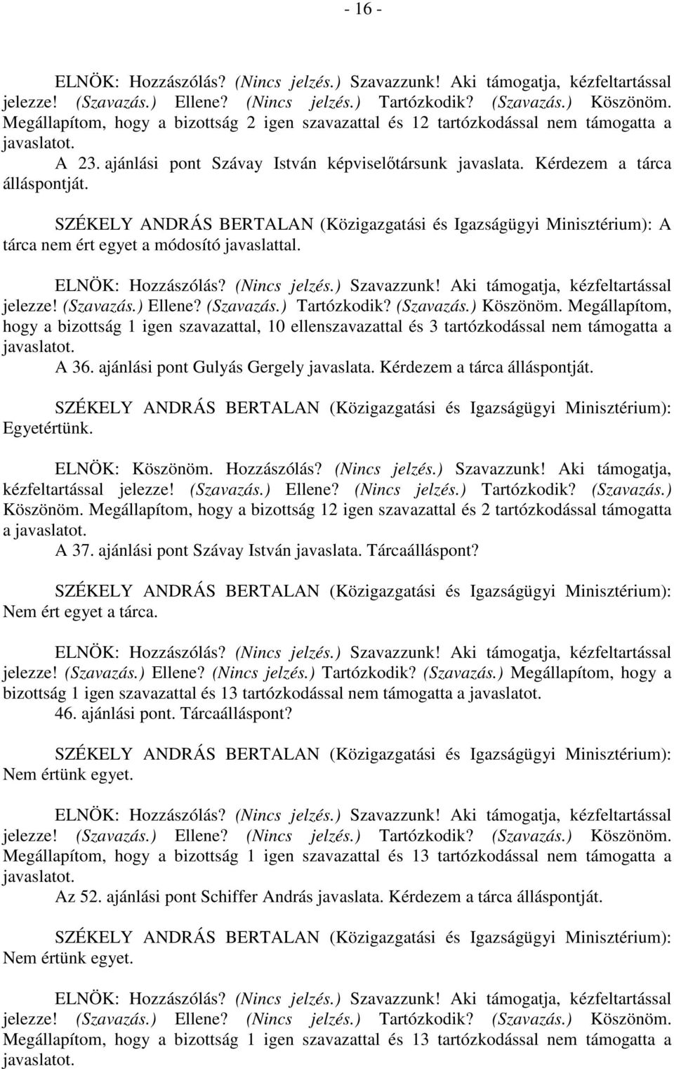 (Szavazás.) Ellene? (Szavazás.) Tartózkodik? (Szavazás.) Köszönöm. Megállapítom, hogy a bizottság 1 igen szavazattal, 10 ellenszavazattal és 3 tartózkodással nem támogatta a javaslatot. A 36.