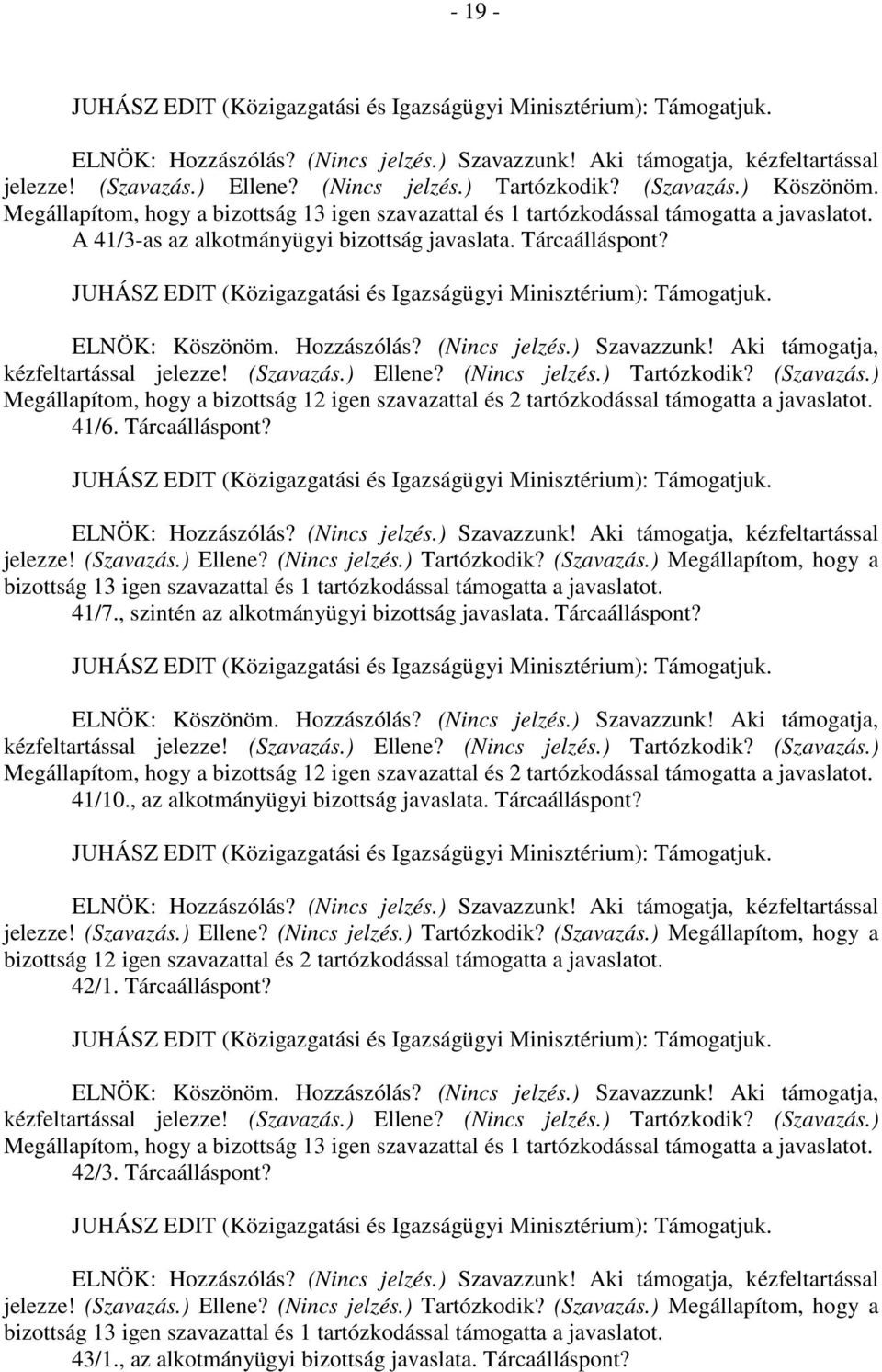 41/7., szintén az alkotmányügyi bizottság javaslata. Tárcaálláspont? Megállapítom, hogy a bizottság 12 igen szavazattal és 2 tartózkodással támogatta a javaslatot. 41/10.