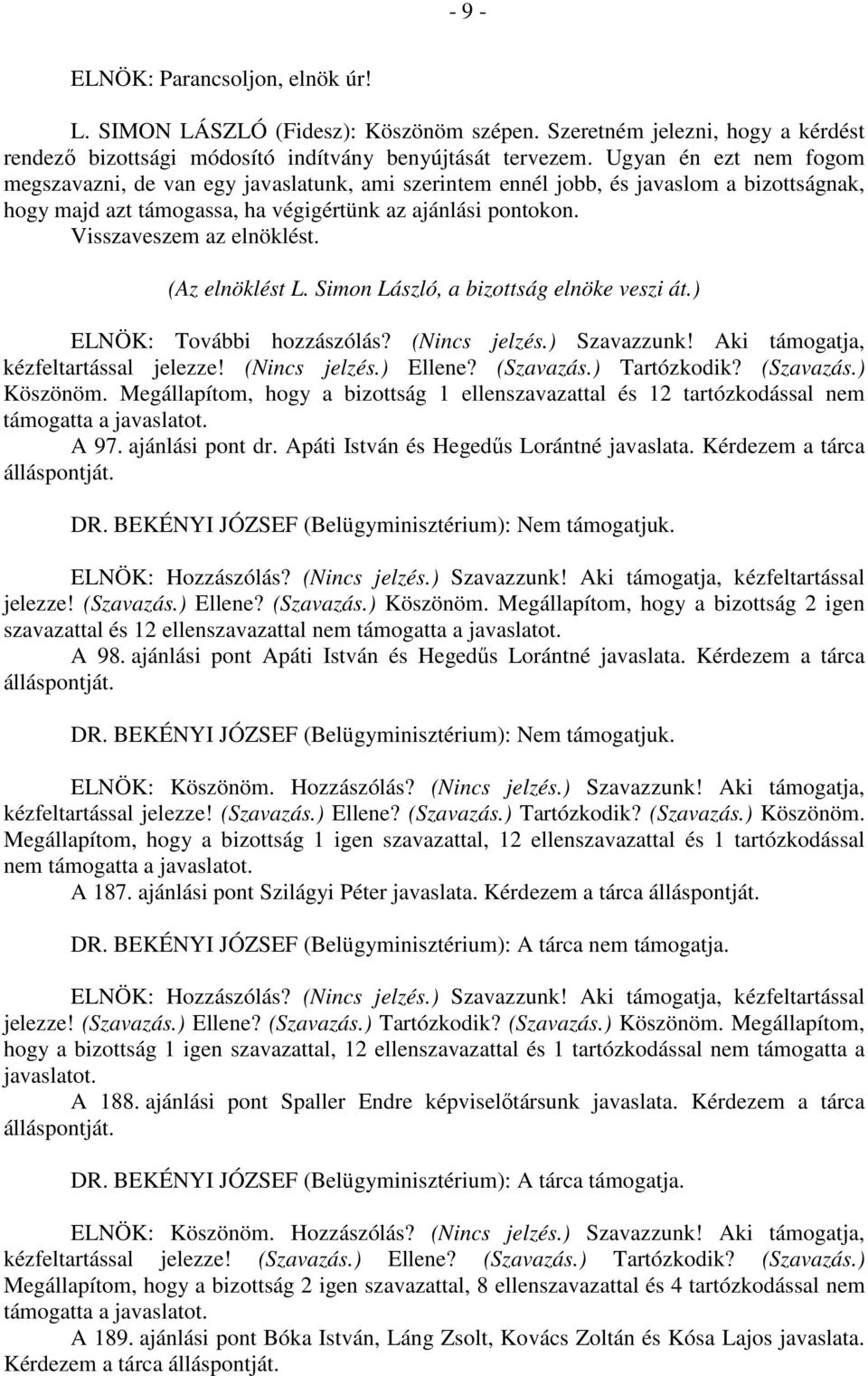 Visszaveszem az elnöklést. (Az elnöklést L. Simon László, a bizottság elnöke veszi át.) ELNÖK: További hozzászólás? (Nincs jelzés.) Szavazzunk! Aki támogatja, kézfeltartással jelezze! (Nincs jelzés.) Ellene?