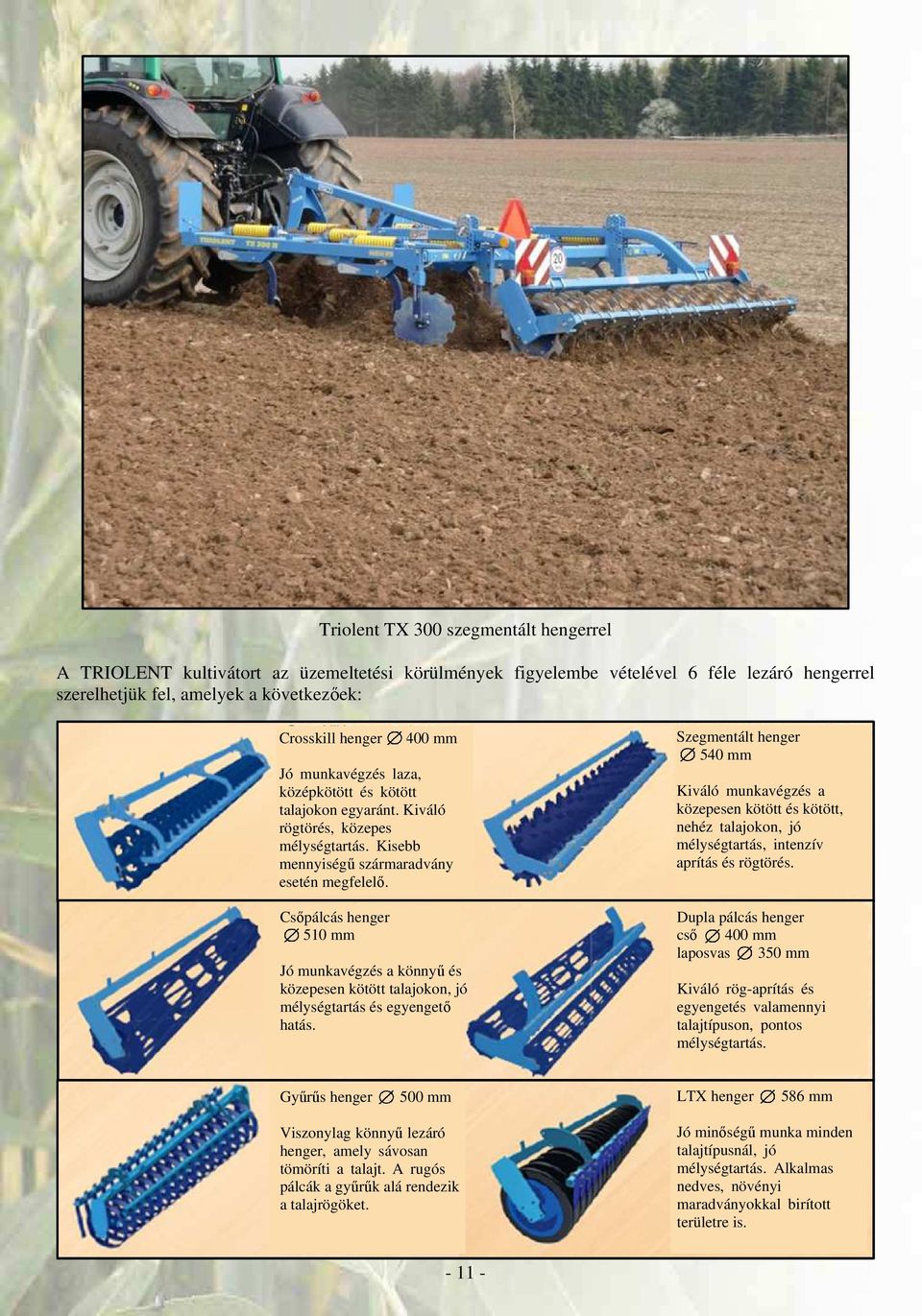 Csıpálcás henger 510 mm Jó munkavégzés a könnyő és közepesen kötött talajokon, jó mélységtartás és egyengetı hatás.