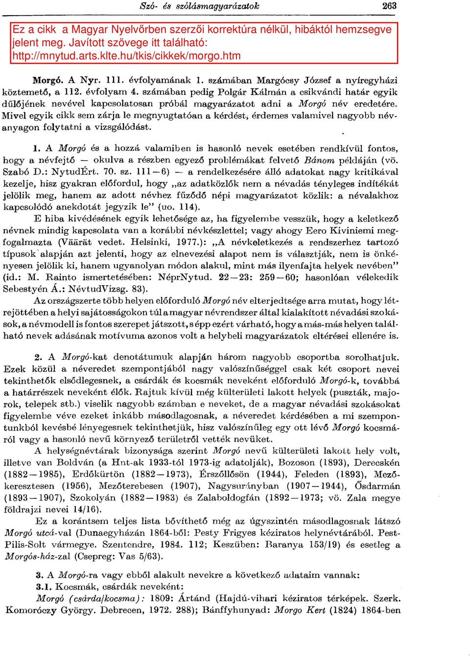 Mivel egyik cikk sem zárja le megnyugtatóan a kérdést, érdemes valamivel nagyobb névanyagon folytatni a vizsgálódást. 1.