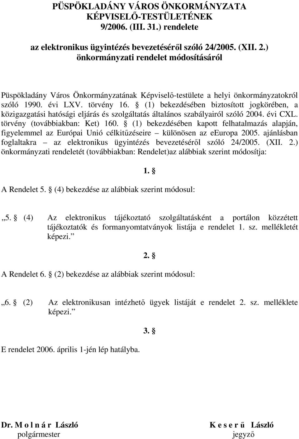 (1) bekezdésében biztosított jogkörében, a közigazgatási hatósági eljárás és szolgáltatás általános szabályairól szóló 2004. évi CXL. törvény (továbbiakban: Ket) 160.