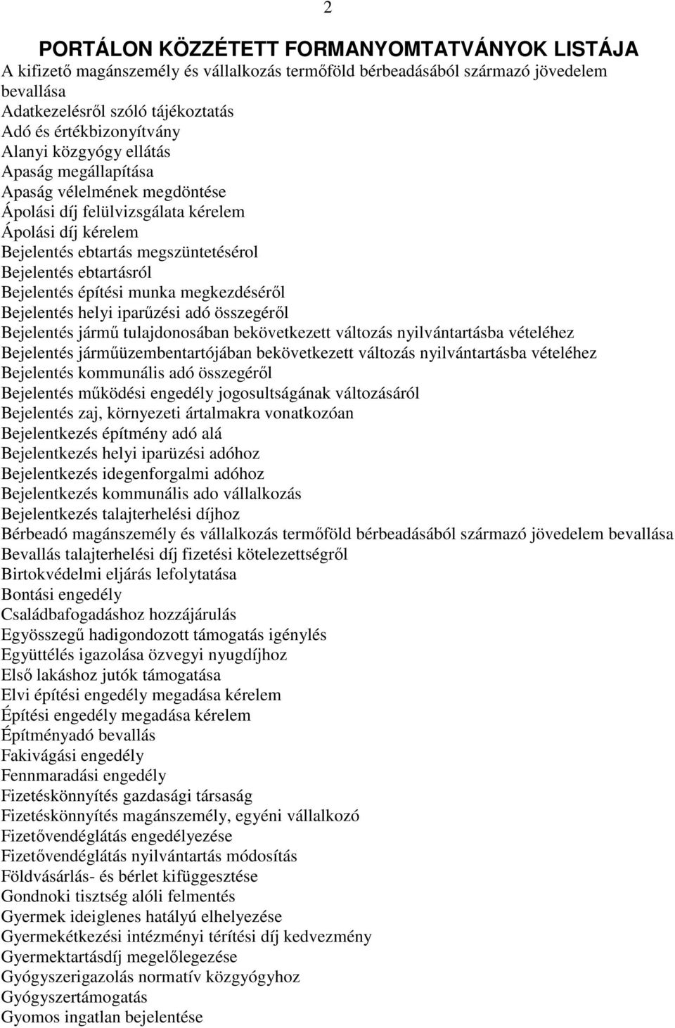 Bejelentés építési munka megkezdésérıl Bejelentés helyi iparőzési adó összegérıl Bejelentés jármő tulajdonosában bekövetkezett változás nyilvántartásba vételéhez Bejelentés jármőüzembentartójában