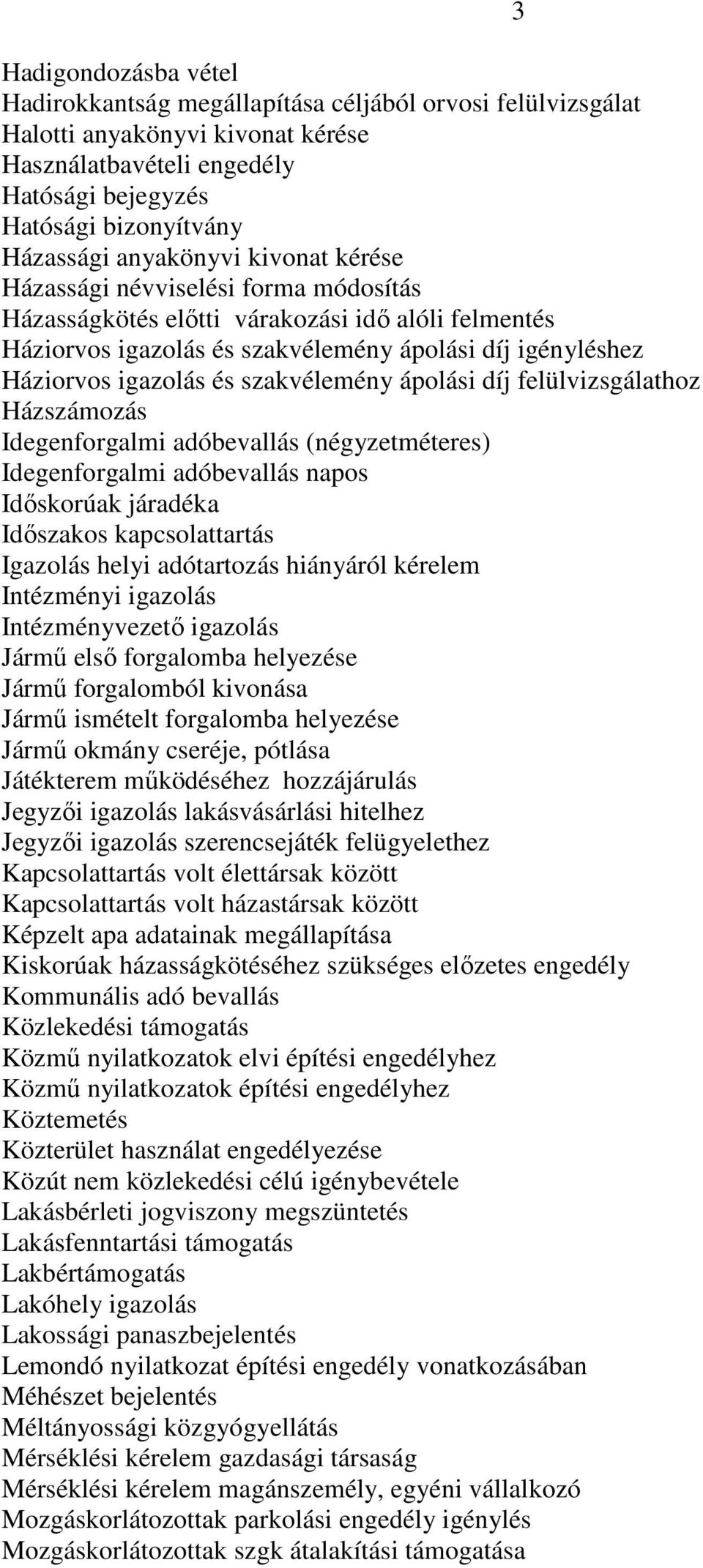 szakvélemény ápolási díj felülvizsgálathoz Házszámozás Idegenforgalmi adóbevallás (négyzetméteres) Idegenforgalmi adóbevallás napos Idıskorúak járadéka Idıszakos kapcsolattartás Igazolás helyi