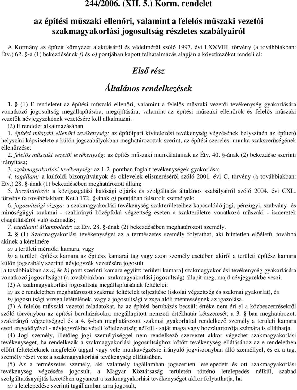 (1) E rendeletet az építési mőszaki ellenıri, valamint a felelıs mőszaki vezetıi tevékenység gyakorlására vonatkozó jogosultság megállapítására, megújítására, valamint az építési mőszaki ellenırök és