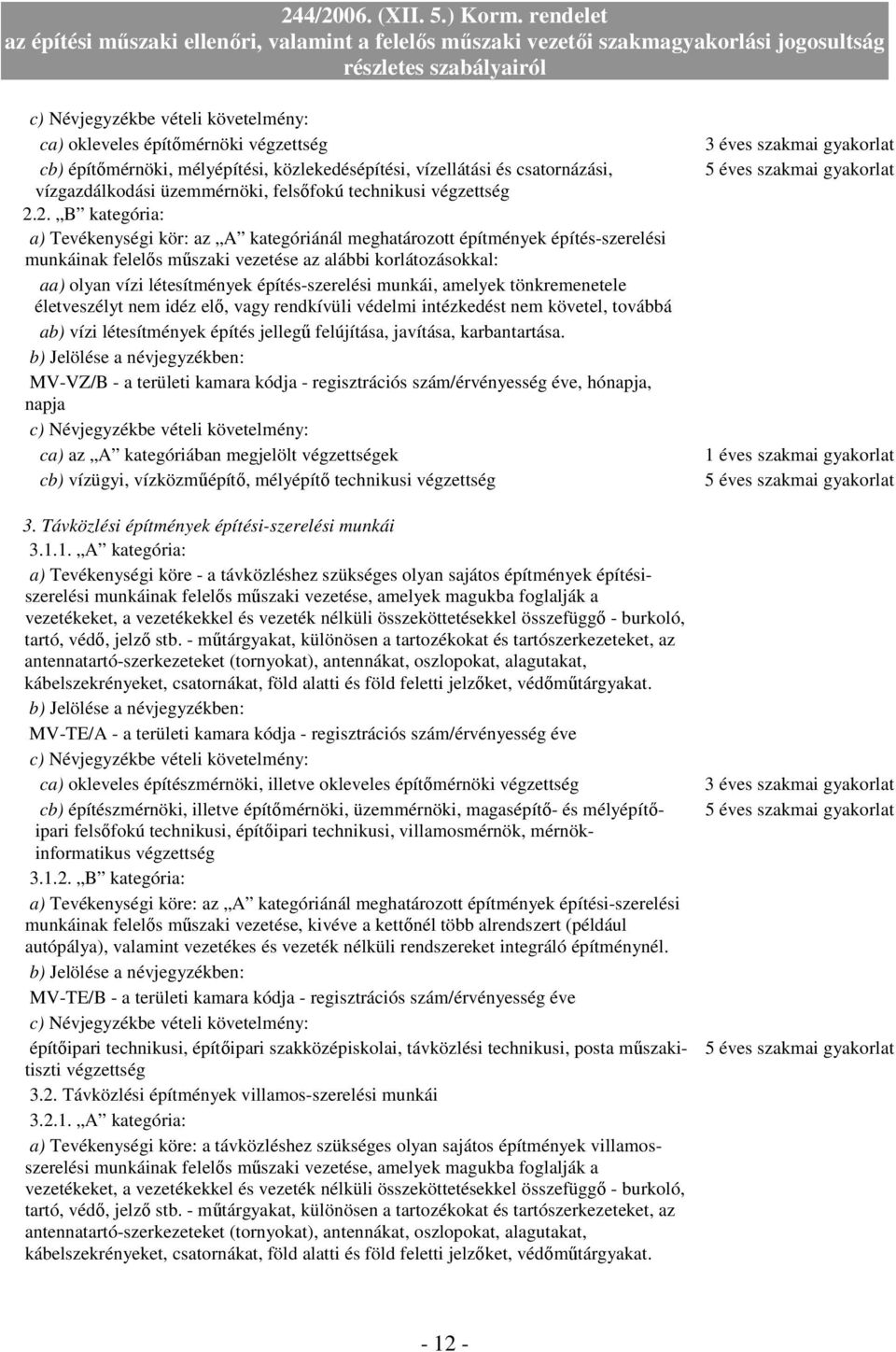 építés-szerelési munkái, amelyek tönkremenetele életveszélyt nem idéz elı, vagy rendkívüli védelmi intézkedést nem követel, továbbá ab) vízi létesítmények építés jellegő felújítása, javítása,