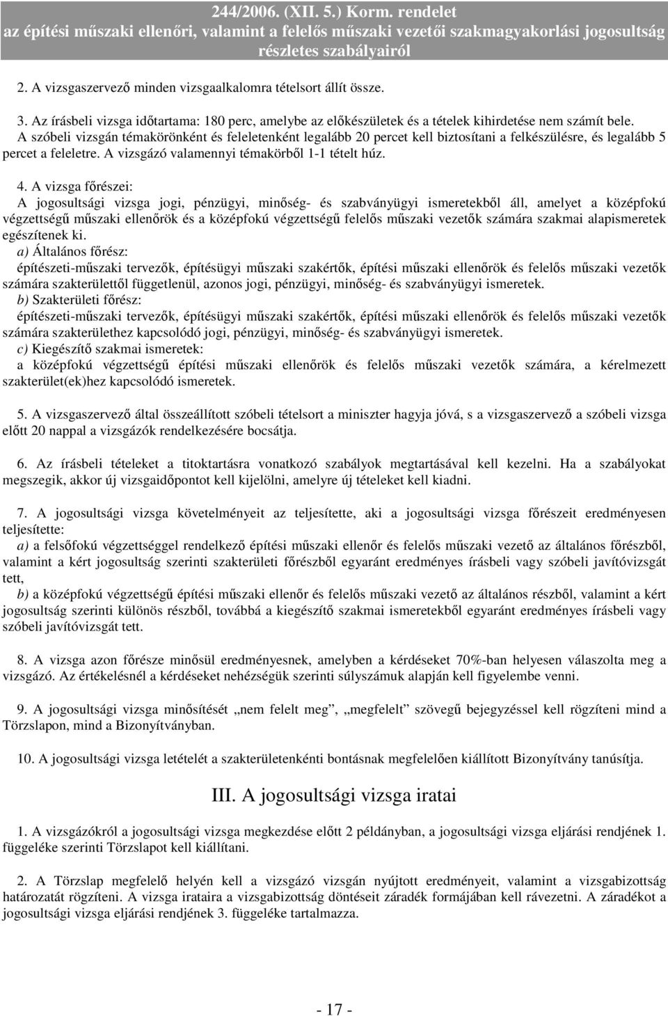 A vizsga fırészei: A jogosultsági vizsga jogi, pénzügyi, minıség- és szabványügyi ismeretekbıl áll, amelyet a középfokú végzettségő mőszaki ellenırök és a középfokú végzettségő felelıs mőszaki