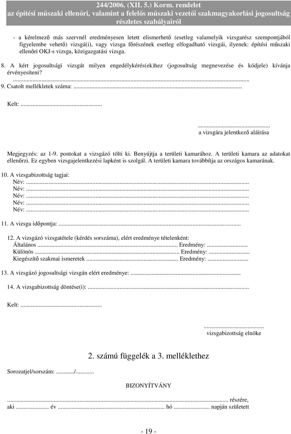 Csatolt mellékletek száma:... Kelt:...... a vizsgára jelentkezı aláírása Megjegyzés: az 1-9. pontokat a vizsgázó tölti ki. Benyújtja a területi kamarához. A területi kamara az adatokat ellenırzi.