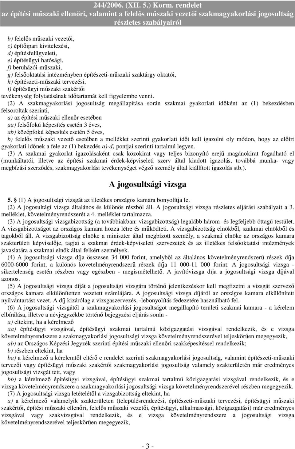 (2) A szakmagyakorlási jogosultság megállapítása során szakmai gyakorlati idıként az (1) bekezdésben felsoroltak szerinti, a) az építési mőszaki ellenır esetében aa) felsıfokú képesítés esetén 3