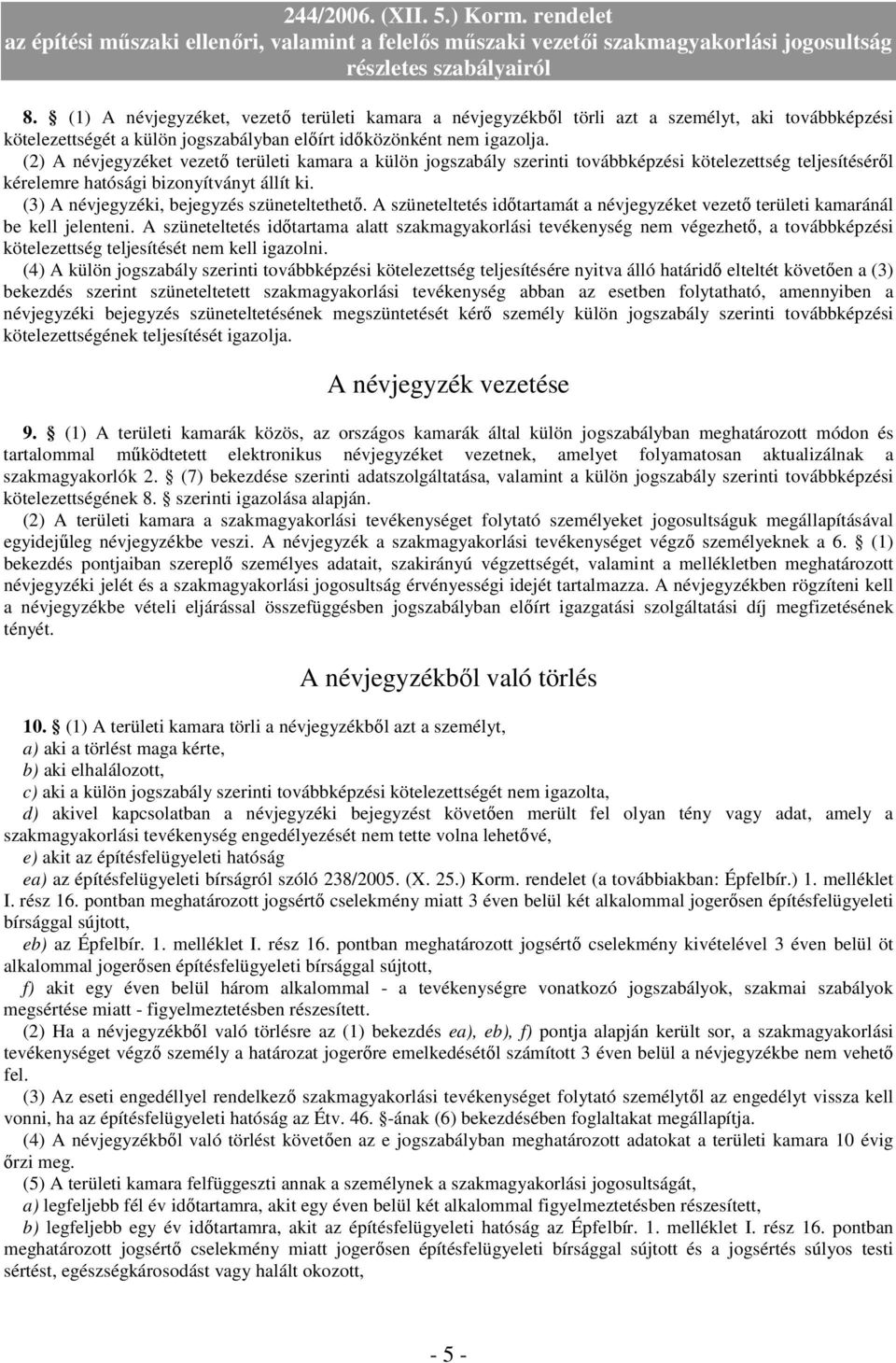 (3) A névjegyzéki, bejegyzés szüneteltethetı. A szüneteltetés idıtartamát a névjegyzéket vezetı területi kamaránál be kell jelenteni.