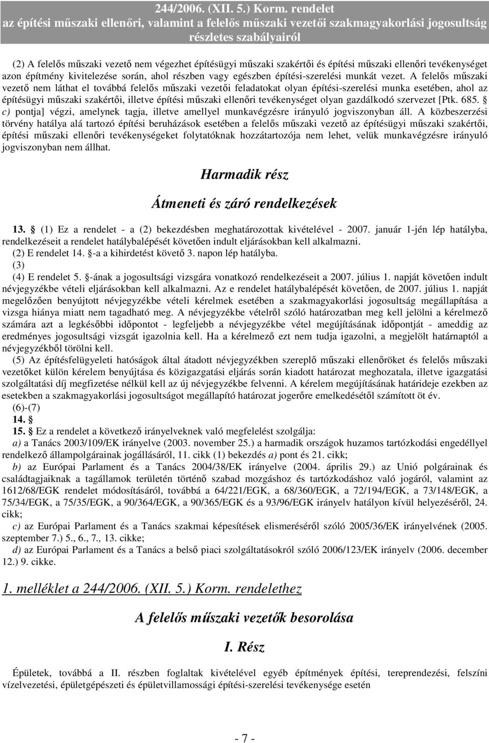 A felelıs mőszaki vezetı nem láthat el továbbá felelıs mőszaki vezetıi feladatokat olyan építési-szerelési munka esetében, ahol az építésügyi mőszaki szakértıi, illetve építési mőszaki ellenıri