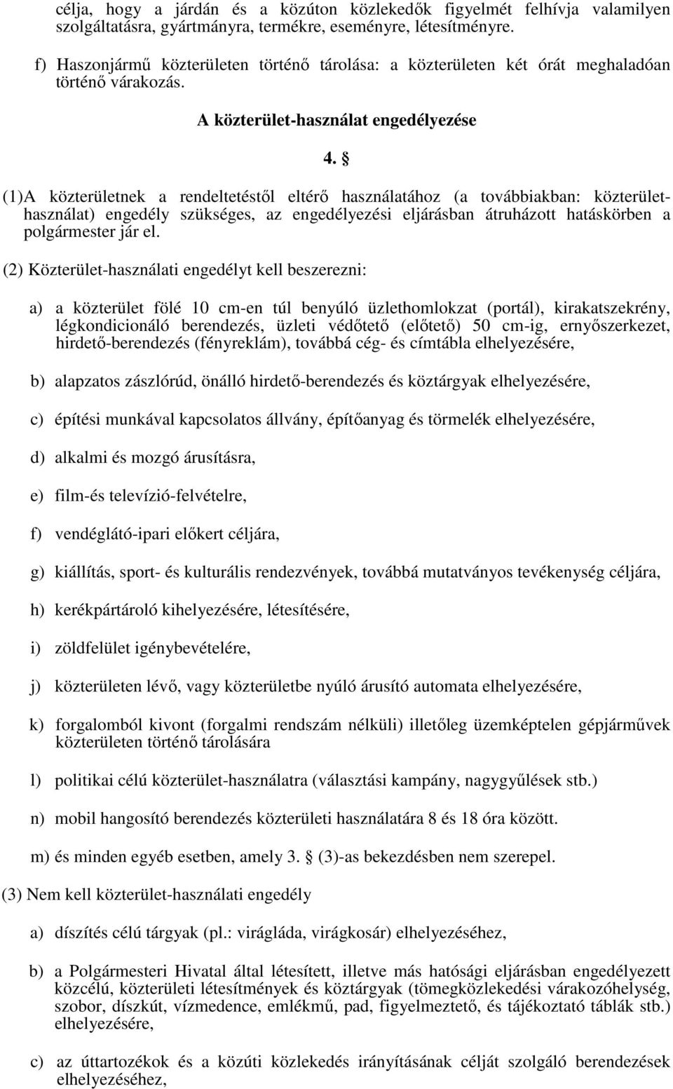 (1) A közterületnek a rendeltetéstıl eltérı használatához (a továbbiakban: közterülethasználat) engedély szükséges, az engedélyezési eljárásban átruházott hatáskörben a polgármester jár el.