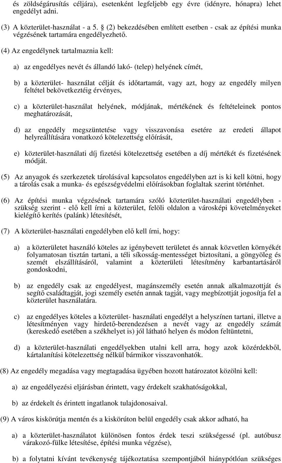 (4) Az engedélynek tartalmaznia kell: a) az engedélyes nevét és állandó lakó- (telep) helyének címét, b) a közterület- használat célját és idıtartamát, vagy azt, hogy az engedély milyen feltétel