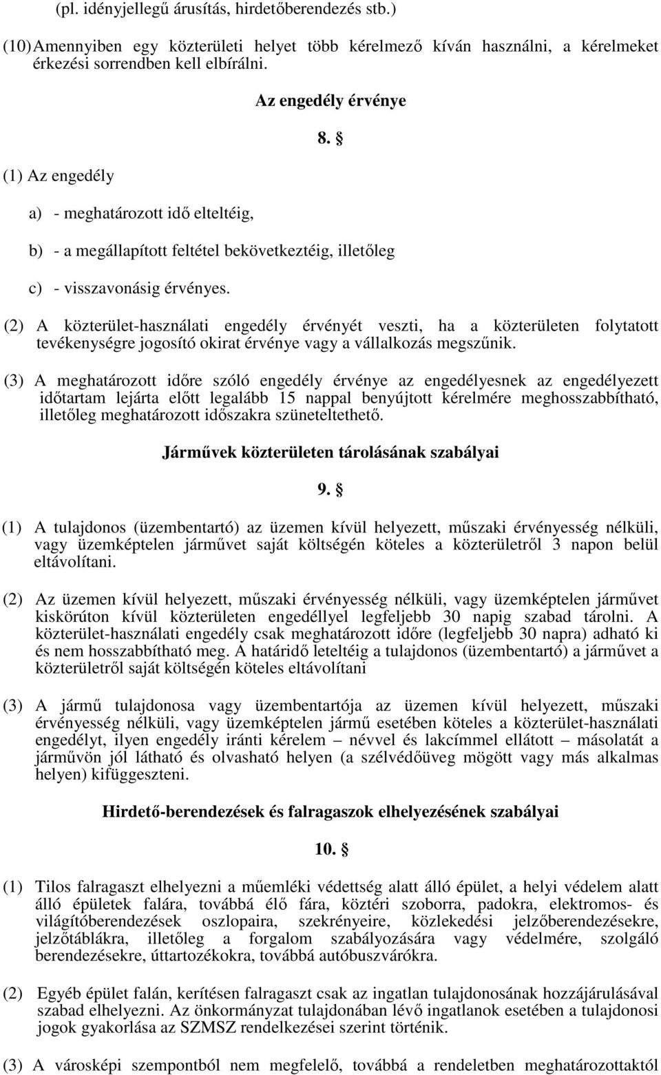 (2) A közterület-használati engedély érvényét veszti, ha a közterületen folytatott tevékenységre jogosító okirat érvénye vagy a vállalkozás megszőnik.