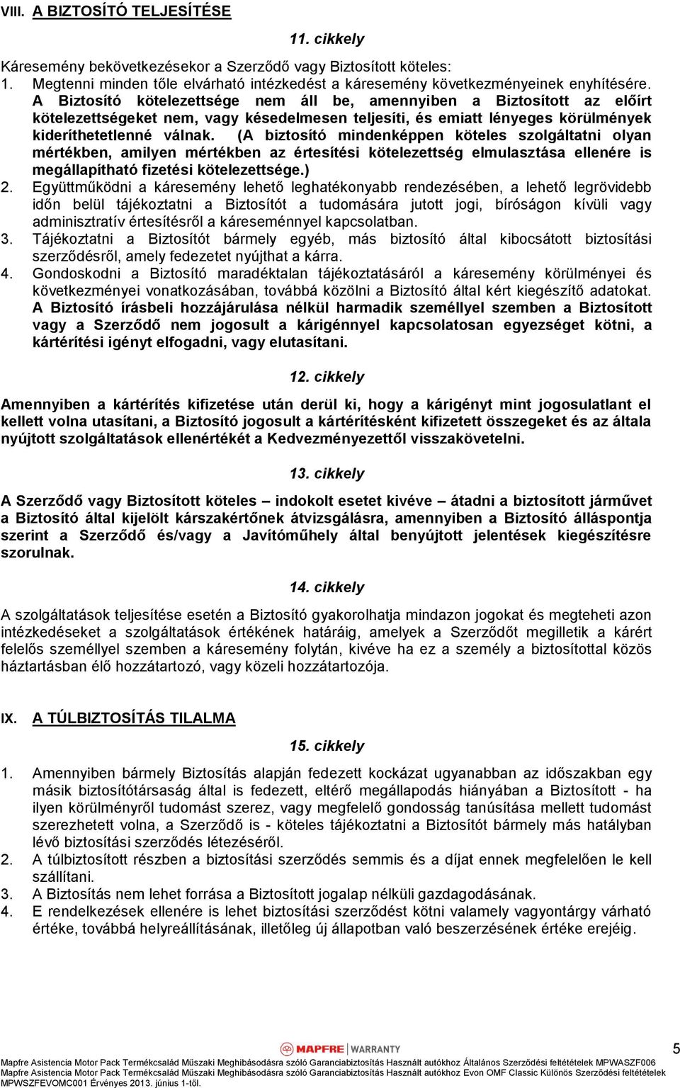 (A biztosító mindenképpen köteles szolgáltatni olyan mértékben, amilyen mértékben az értesítési kötelezettség elmulasztása ellenére is megállapítható fizetési kötelezettsége.) 2.