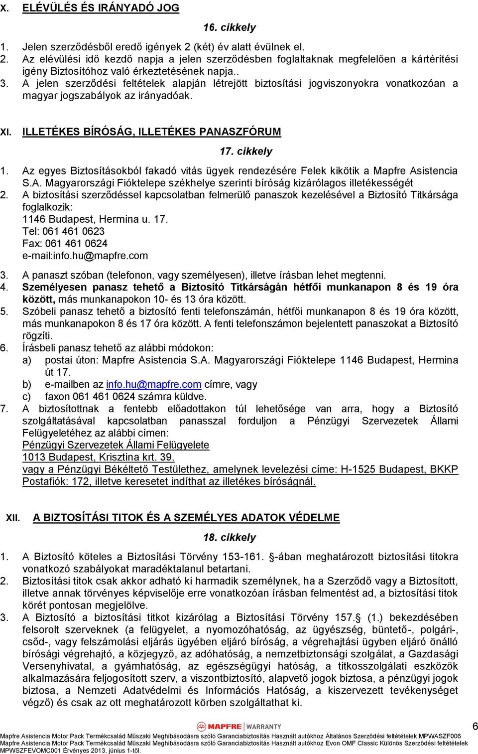 A jelen szerződési feltételek alapján létrejött biztosítási jogviszonyokra vonatkozóan a magyar jogszabályok az irányadóak. XI. ILLETÉKES BÍRÓSÁG, ILLETÉKES PANASZFÓRUM 17. cikkely 1.