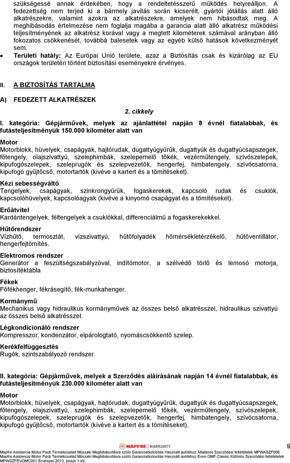 A meghibásodás értelmezése nem foglalja magába a garancia alatt álló alkatrész működési teljesítményének az alkatrész korával vagy a megtett kilométerek számával arányban álló fokozatos csökkenését,