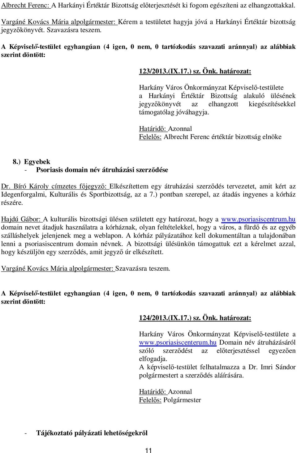 A Képvisel -testület egyhangúan (4 igen, 0 nem, 0 tartózkodás szavazati aránnyal) az alábbiak 123/2013.(IX.17.) sz. Önk.