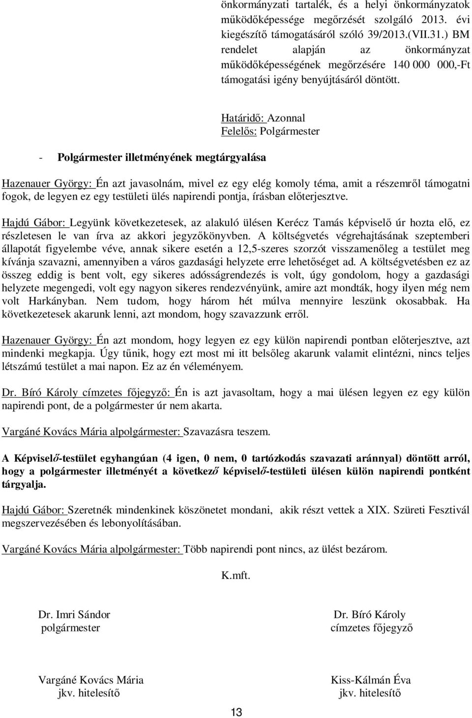 - Polgármester illetményének megtárgyalása Felel s: Polgármester Hazenauer György: Én azt javasolnám, mivel ez egy elég komoly téma, amit a részemr l támogatni fogok, de legyen ez egy testületi ülés