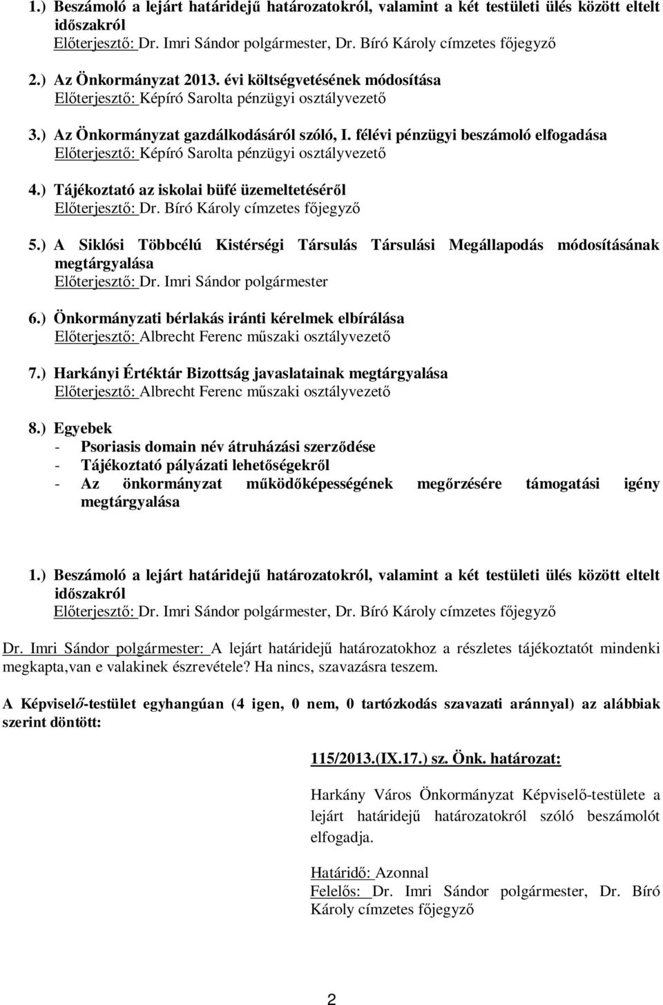 félévi pénzügyi beszámoló elfogadása El terjeszt : Képíró Sarolta pénzügyi osztályvezet 4.) Tájékoztató az iskolai büfé üzemeltetésér l El terjeszt : Dr. Bíró Károly címzetes f jegyz 5.