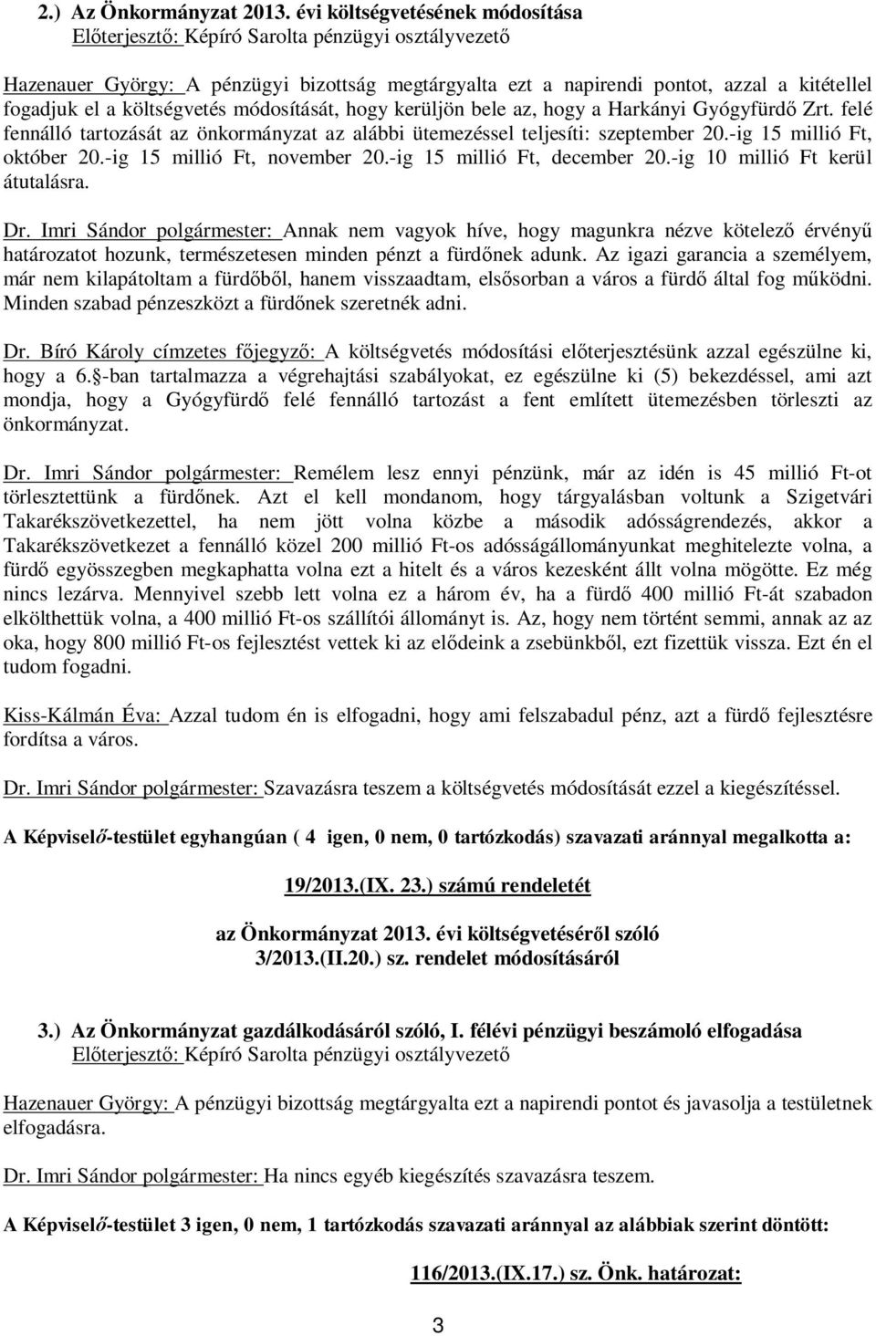 költségvetés módosítását, hogy kerüljön bele az, hogy a Harkányi Gyógyfürd Zrt. felé fennálló tartozását az önkormányzat az alábbi ütemezéssel teljesíti: szeptember 20.-ig 15 millió Ft, október 20.