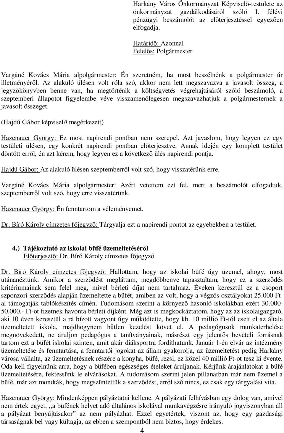 Az alakuló ülésen volt róla szó, akkor nem lett megszavazva a javasolt összeg, a jegyz könyvben benne van, ha megtörténik a költségvetés végrehajtásáról szóló beszámoló, a szeptemberi állapotot