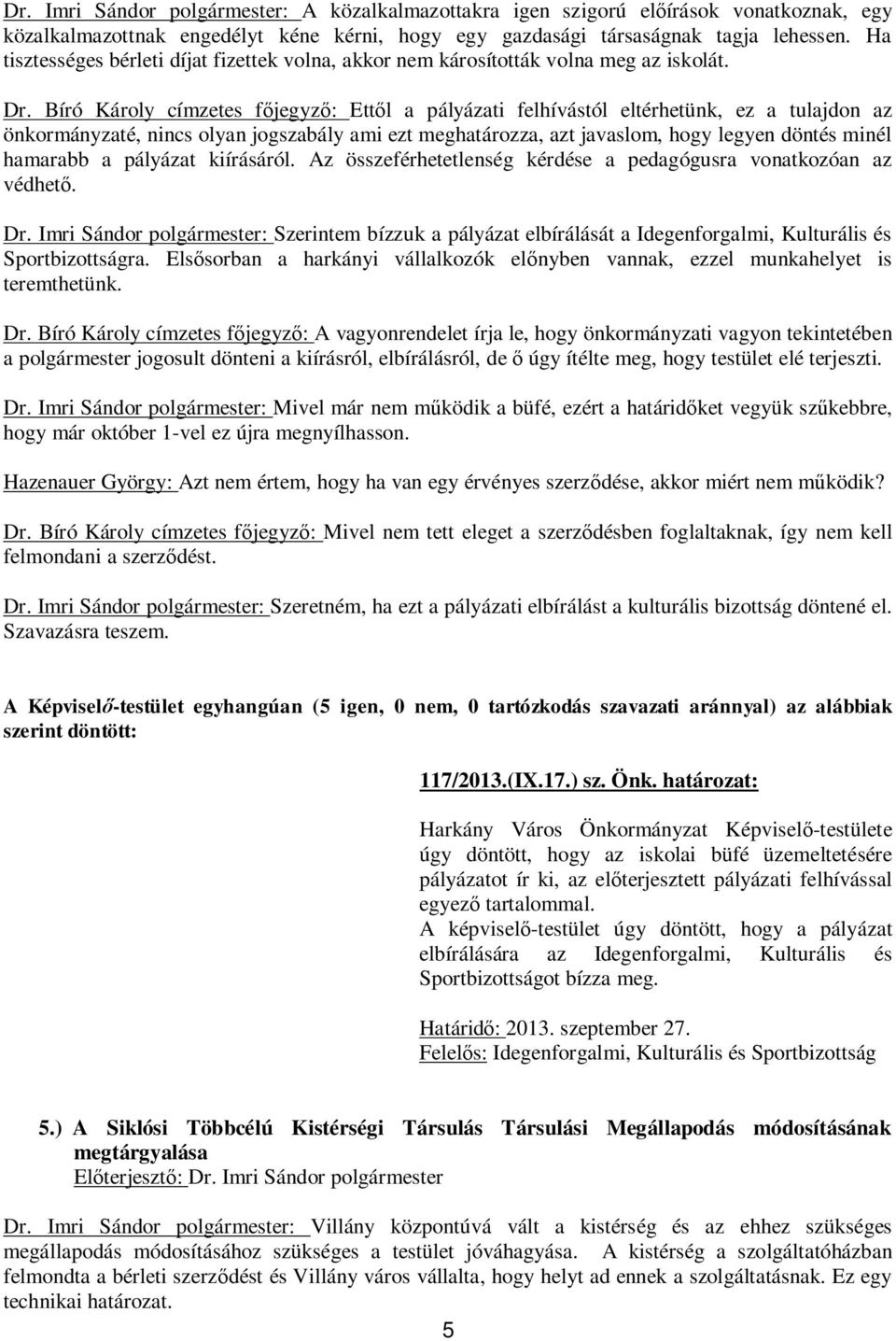 Bíró Károly címzetes f jegyz : Ett l a pályázati felhívástól eltérhetünk, ez a tulajdon az önkormányzaté, nincs olyan jogszabály ami ezt meghatározza, azt javaslom, hogy legyen döntés minél hamarabb