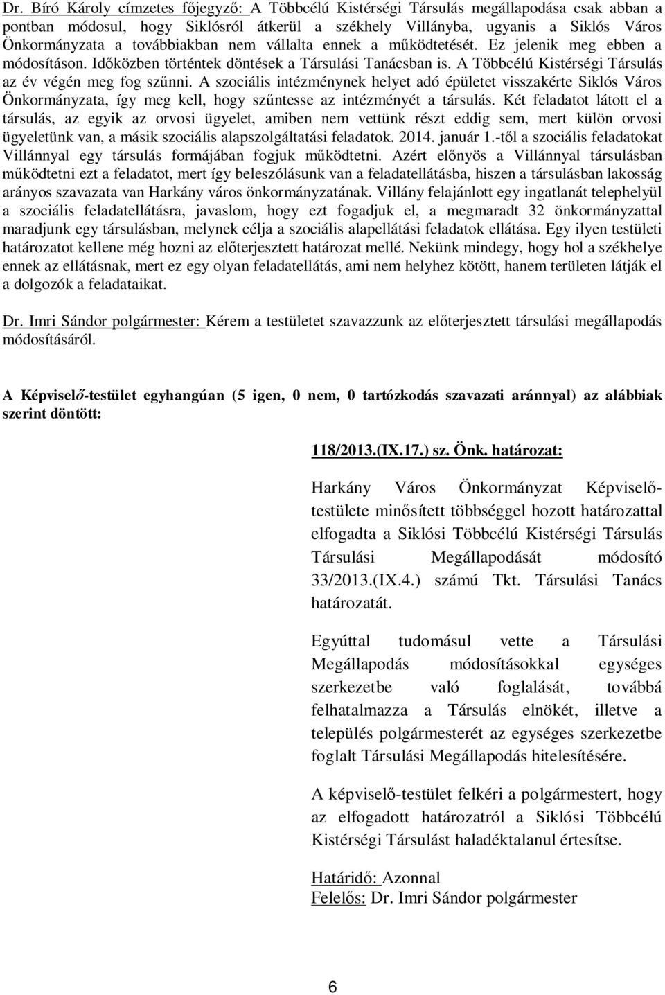 A szociális intézménynek helyet adó épületet visszakérte Siklós Város Önkormányzata, így meg kell, hogy sz ntesse az intézményét a társulás.