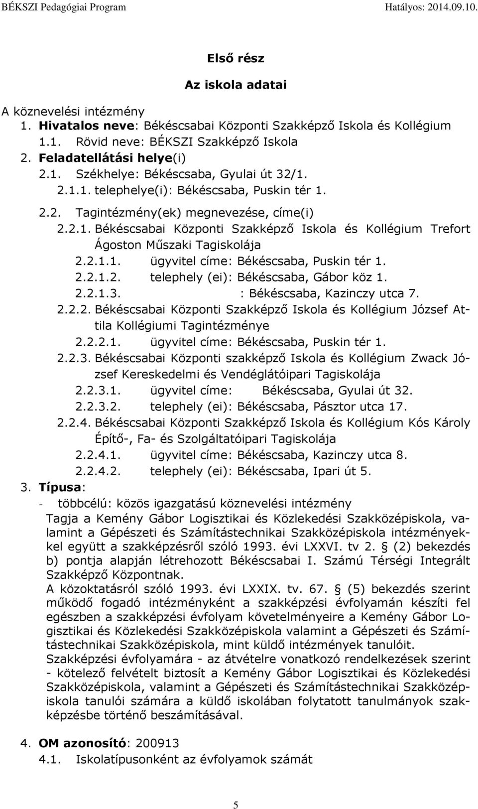 2.2.1.2. telephely (ei): Békéscsaba, Gábr köz 1. 2.2.1.3. : Békéscsaba, Kazinczy utca 7. 2.2.2. Békéscsabai Közpnti Szakképző Iskla és Kllégium József Attila Kllégiumi Tagintézménye 2.2.2.1. ügyvitel címe: Békéscsaba, Puskin tér 1.