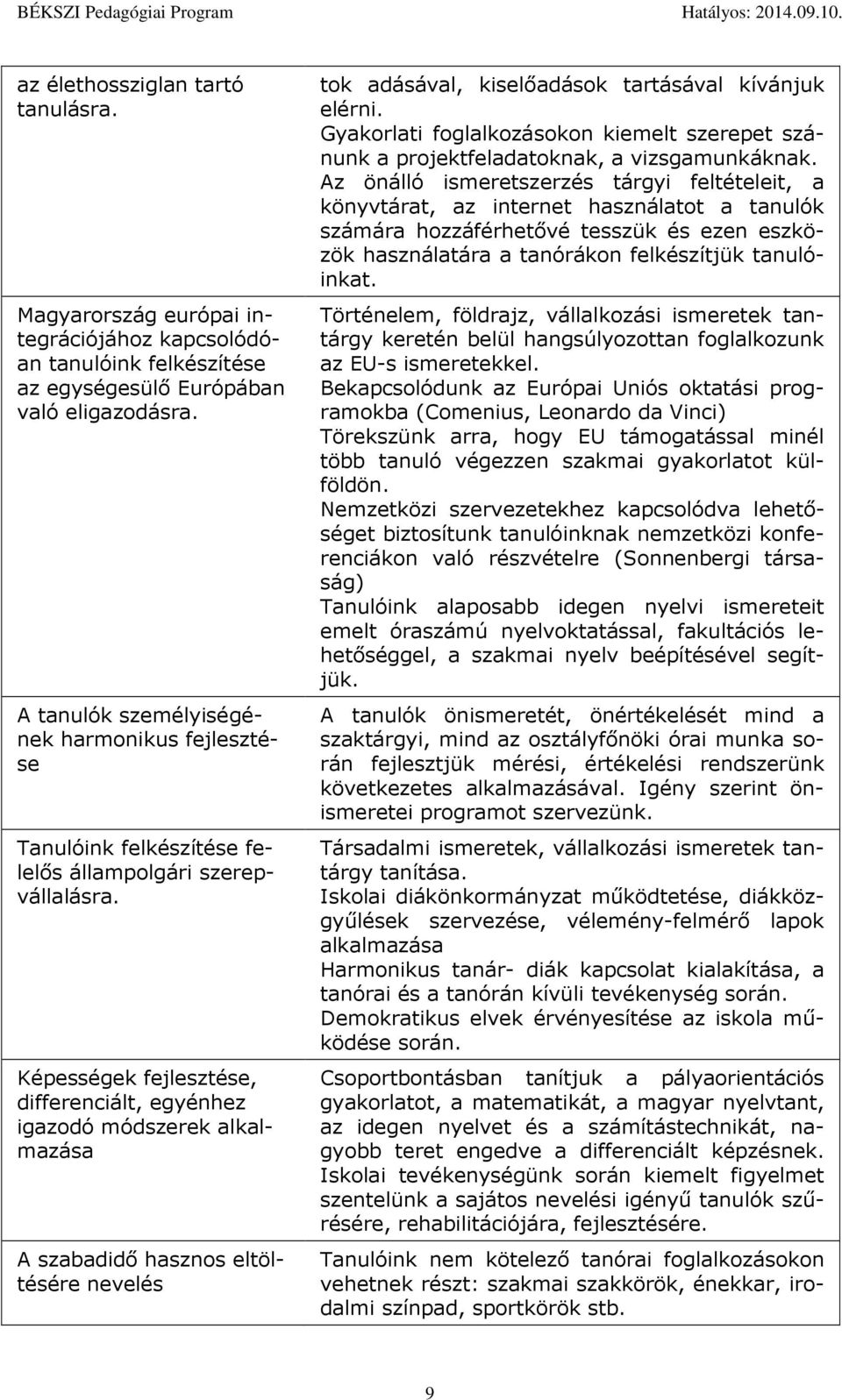 Képességek fejlesztése, differenciált, egyénhez igazdó módszerek alkalmazása A szabadidő haszns eltöltésére nevelés tk adásával, kiselőadásk tartásával kívánjuk elérni.