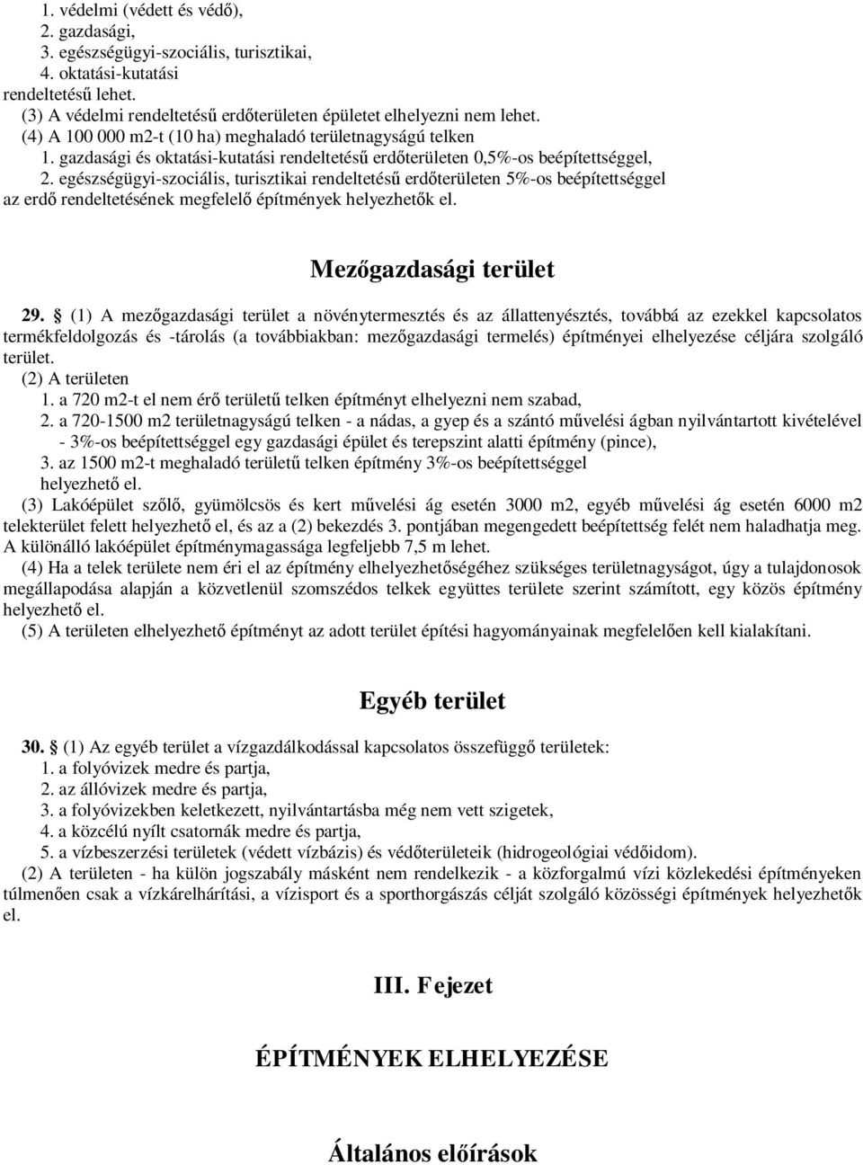 egészségügyi-szociális, turisztikai rendeltetésű erdőterületen 5%-os beépítettséggel az erdő rendeltetésének megfelelő építmények helyezhetők el. Mezőgazdasági terület 29.