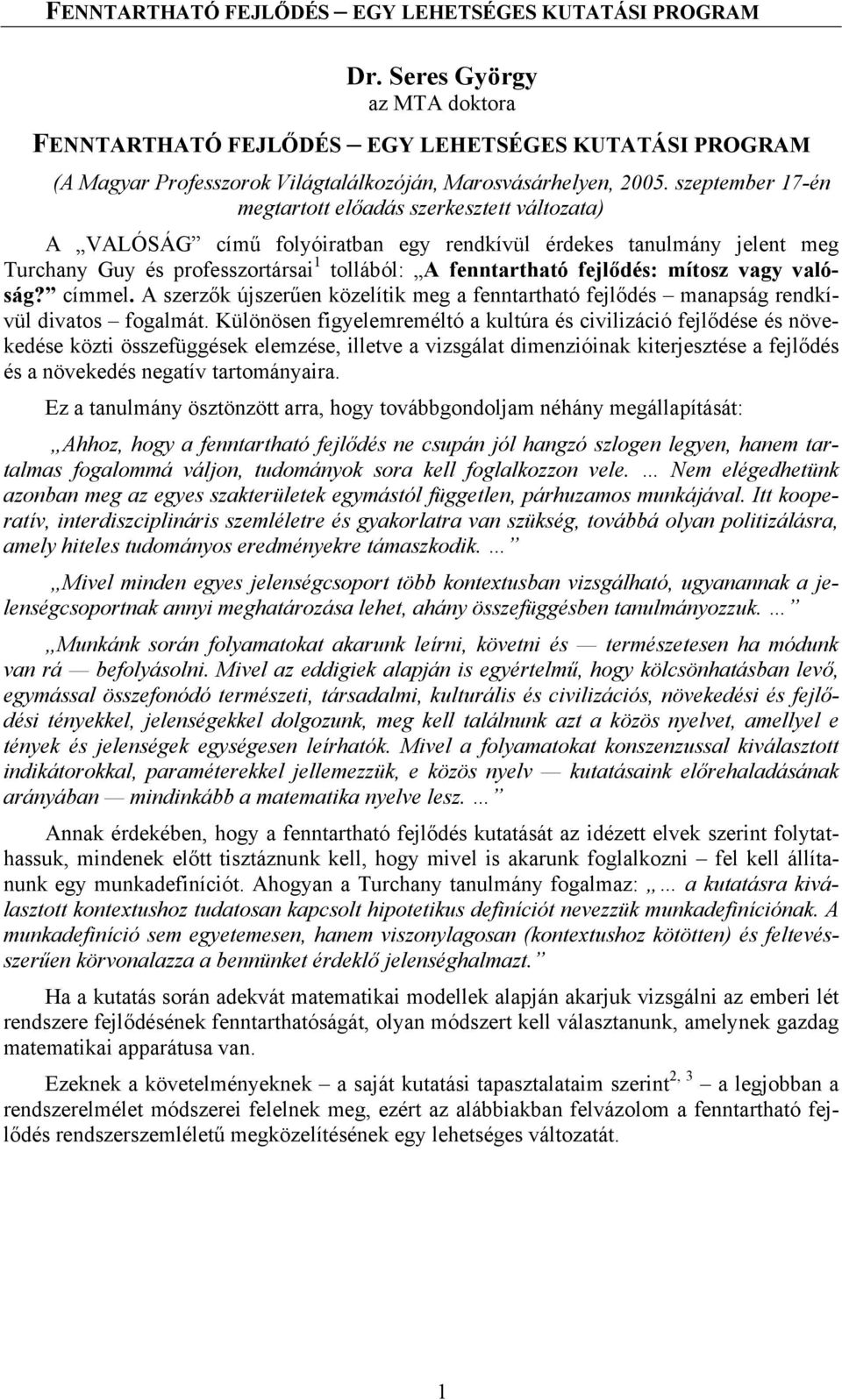 fejlődés: mítosz vagy valóság? címmel. A szerzők újszerűen közelítik meg a fenntartható fejlődés manapság rendkívül divatos fogalmát.