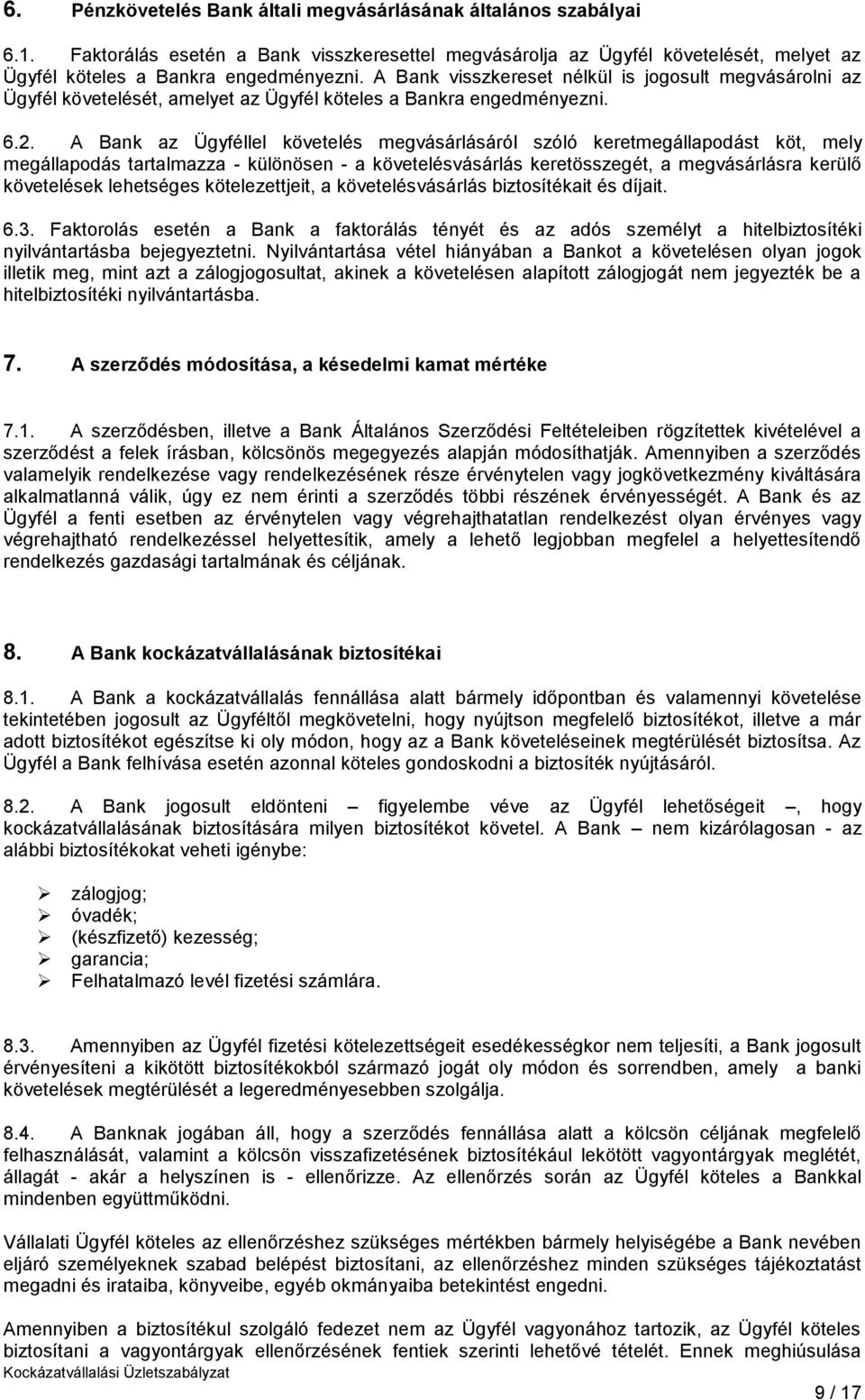 A Bank az Ügyféllel követelés megvásárlásáról szóló keretmegállapodást köt, mely megállapodás tartalmazza - különösen - a követelésvásárlás keretösszegét, a megvásárlásra kerülő követelések