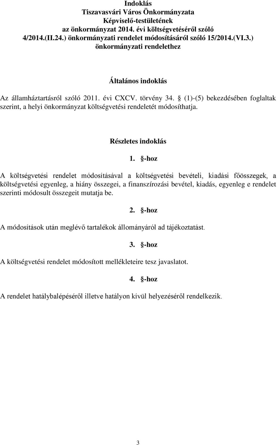 (1)-(5) bekezdésében foglaltak szerint, a helyi önkormányzat költségvetési rendeletét módosíthatja. Részletes indoklás 1.