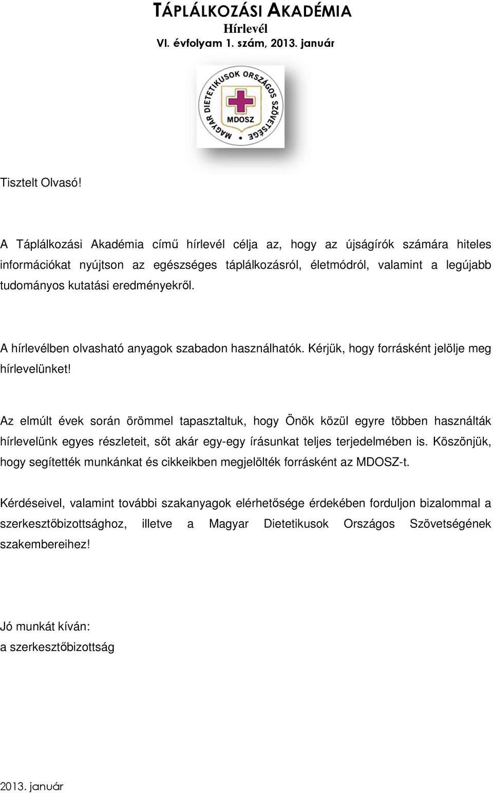 eredményekről. A hírlevélben olvasható anyagok szabadon használhatók. Kérjük, hogy forrásként jelölje meg hírlevelünket!