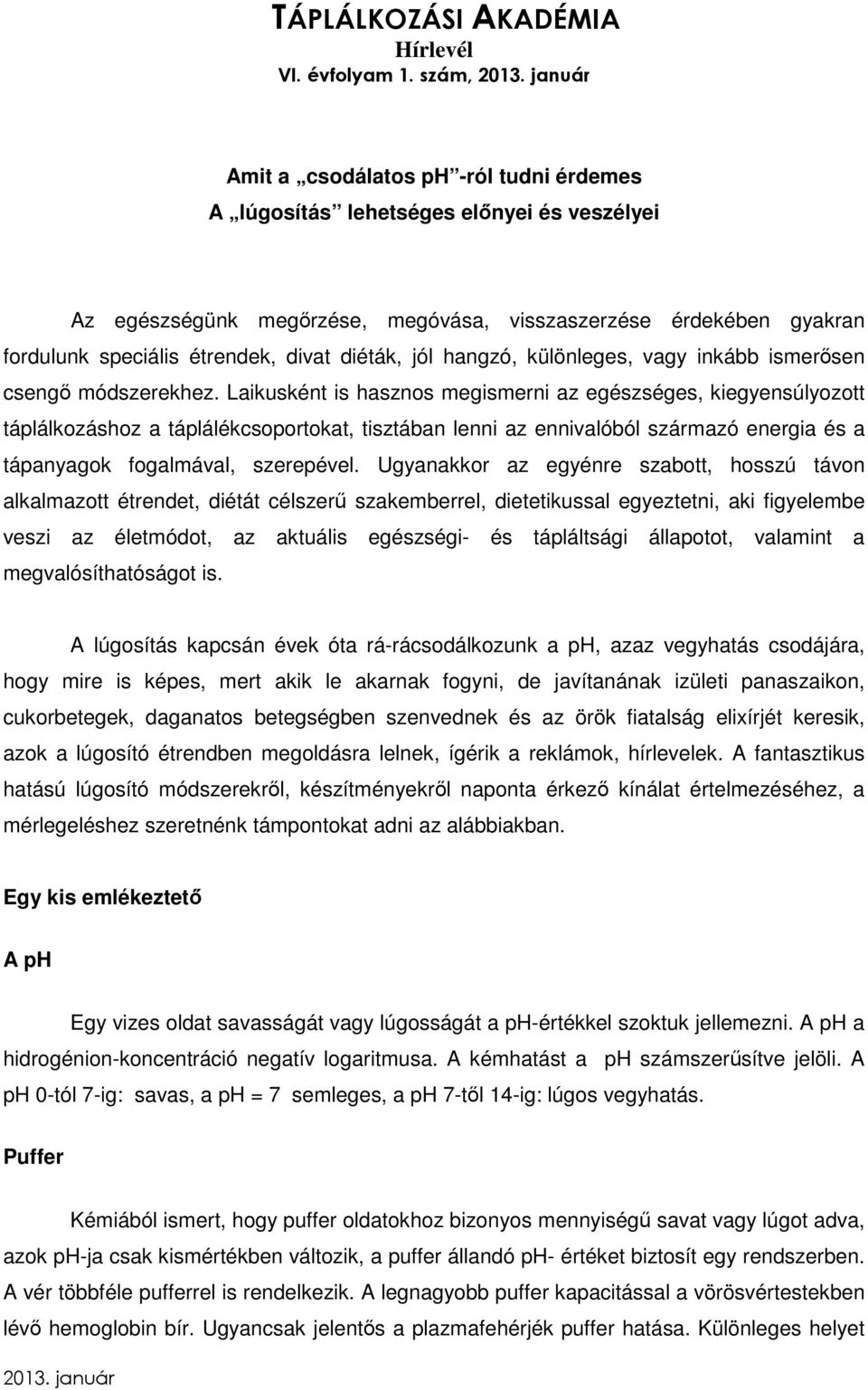 Laikusként is hasznos megismerni az egészséges, kiegyensúlyozott táplálkozáshoz a táplálékcsoportokat, tisztában lenni az ennivalóból származó energia és a tápanyagok fogalmával, szerepével.