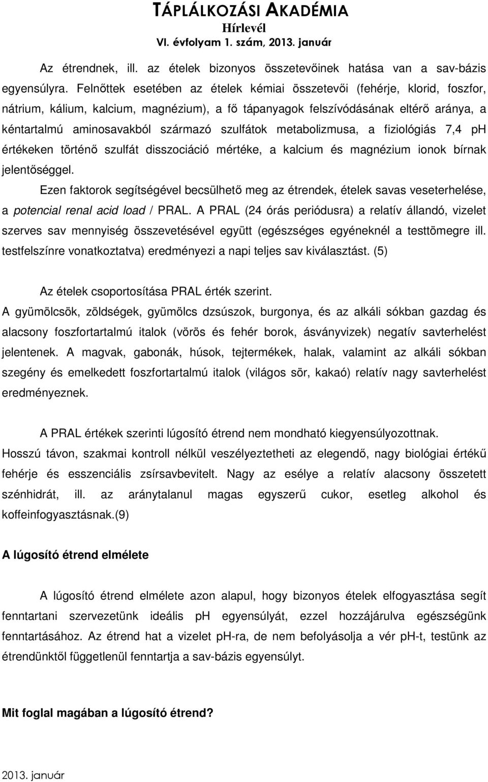 szulfátok metabolizmusa, a fiziológiás 7,4 ph értékeken történő szulfát disszociáció mértéke, a kalcium és magnézium ionok bírnak jelentőséggel.