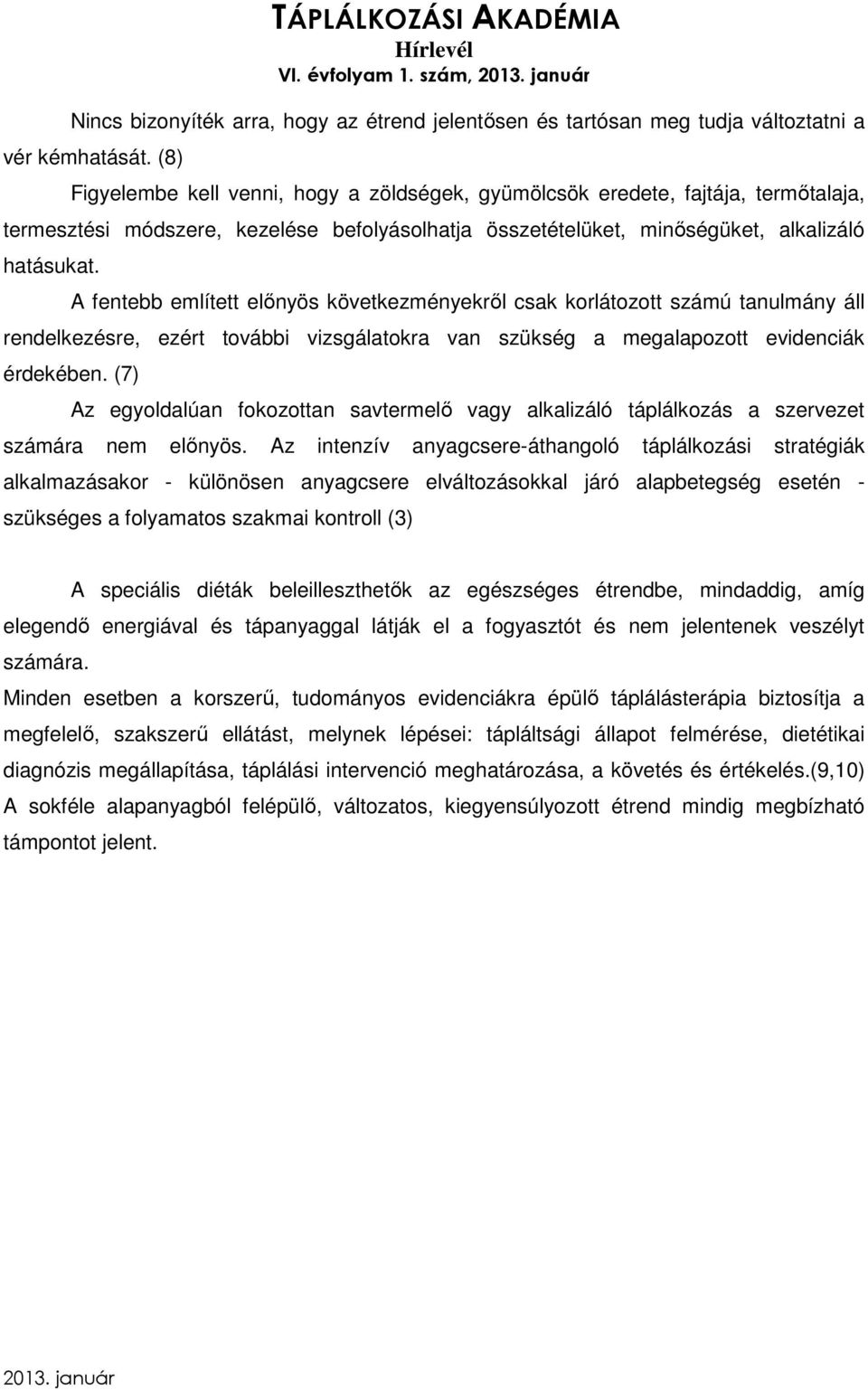 A fentebb említett előnyös következményekről csak korlátozott számú tanulmány áll rendelkezésre, ezért további vizsgálatokra van szükség a megalapozott evidenciák érdekében.