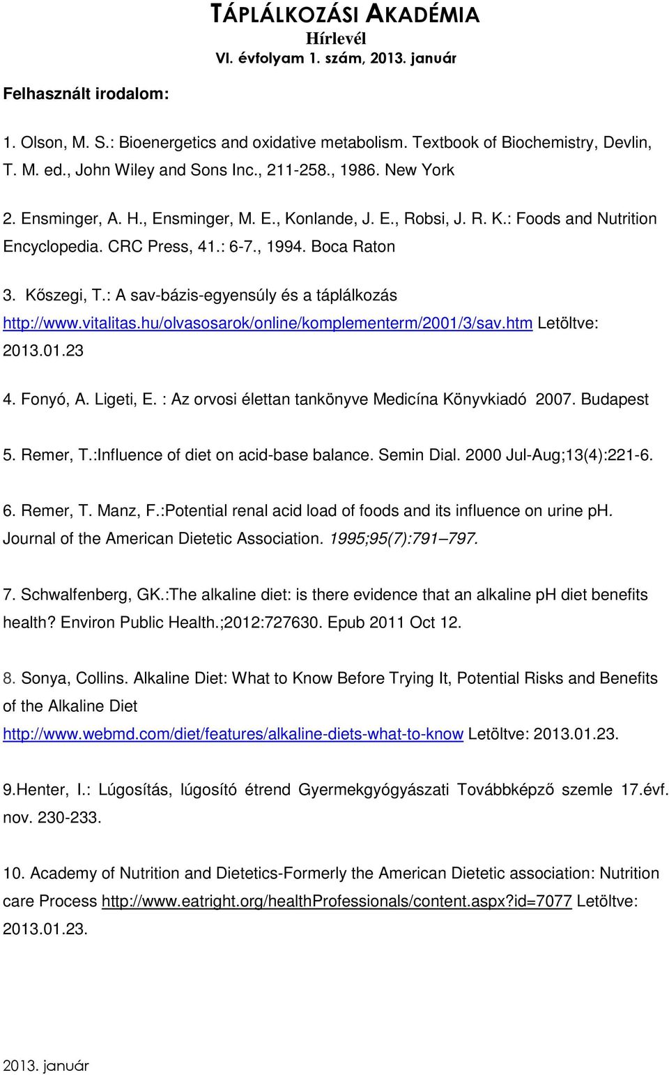 vitalitas.hu/olvasosarok/online/komplementerm/2001/3/sav.htm Letöltve: 2013.01.23 4. Fonyó, A. Ligeti, E. : Az orvosi élettan tankönyve Medicína Könyvkiadó 2007. Budapest 5. Remer, T.