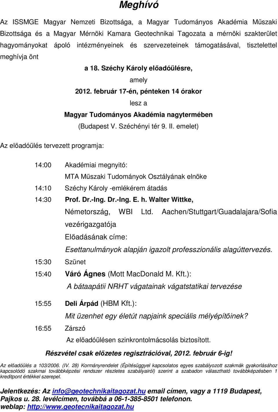 Széchényi tér 9. II. emelet) Az előadóülés tervezett programja: 14:00 Akadémiai megnyitó: MTA Műszaki Tudományok Osztályának elnöke 14:10 Széchy Károly -emlékérem átadás 14:30 Prof. Dr.-Ing. Dr.-Ing. E.