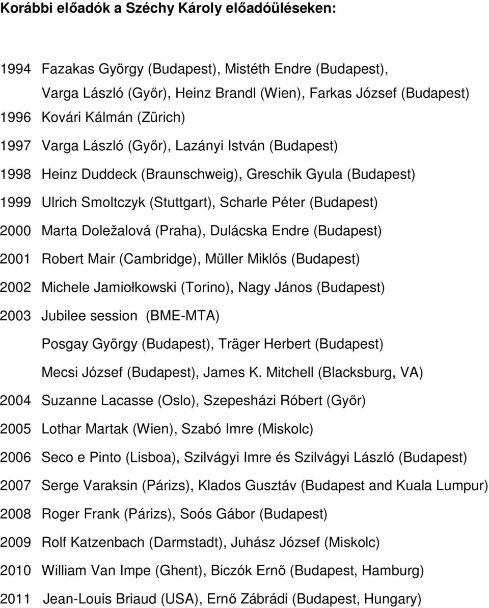Doležalová (Praha), Dulácska Endre (Budapest) 2001 Robert Mair (Cambridge), Müller Miklós (Budapest) 2002 Michele Jamiołkowski (Torino), Nagy János (Budapest) 2003 Jubilee session (BME-MTA) Posgay