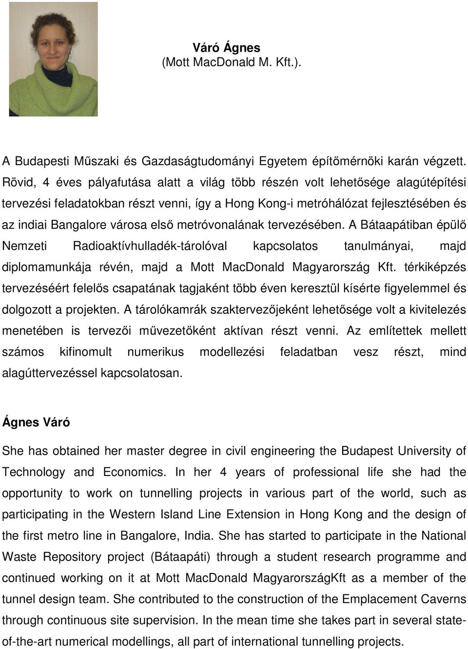 metróvonalának tervezésében. A Bátaapátiban épülő Nemzeti Radioaktívhulladék-tárolóval kapcsolatos tanulmányai, majd diplomamunkája révén, majd a Mott MacDonald Magyarország Kft.
