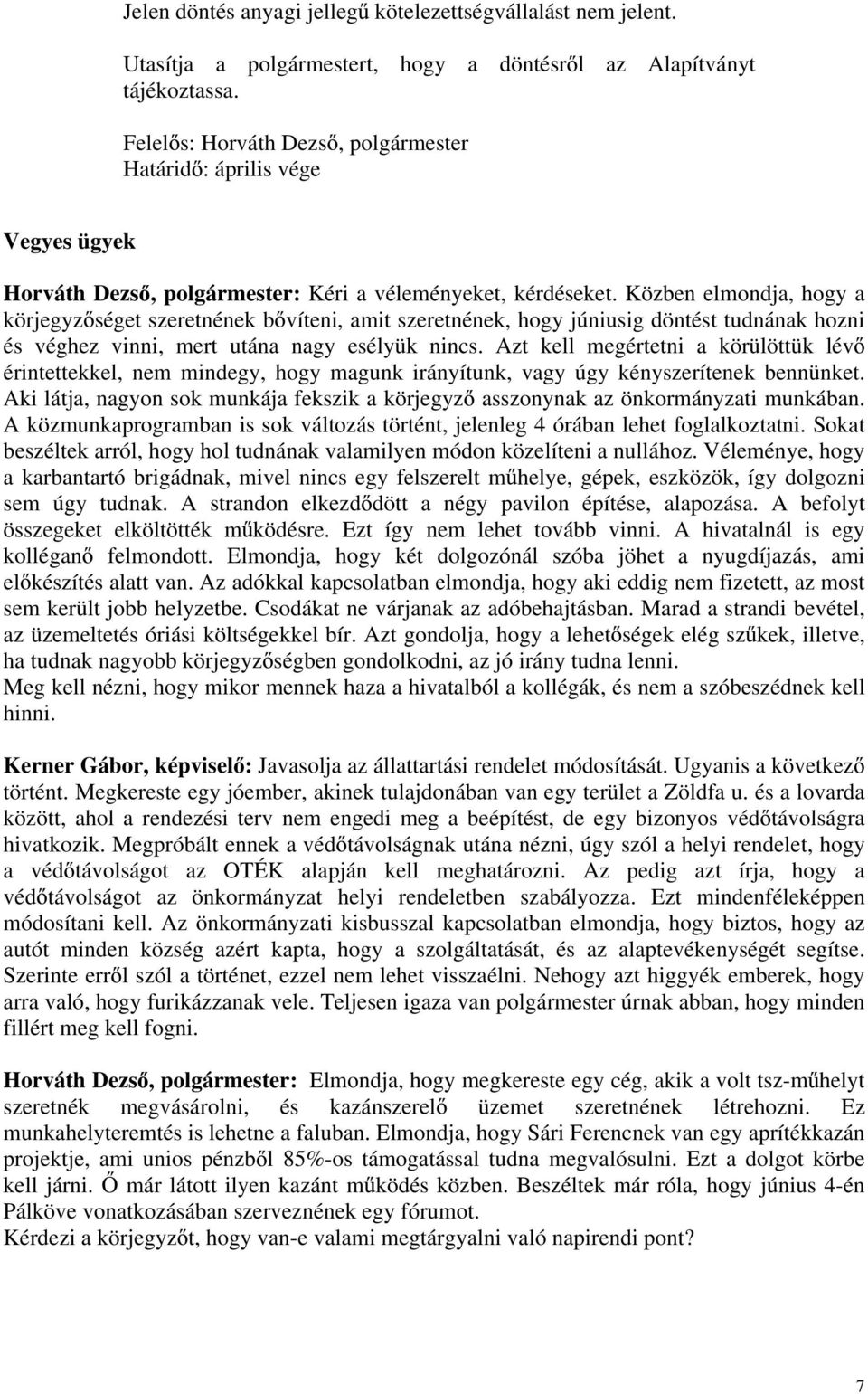 Közben elmondja, hogy a körjegyz séget szeretnének b víteni, amit szeretnének, hogy júniusig döntést tudnának hozni és véghez vinni, mert utána nagy esélyük nincs.