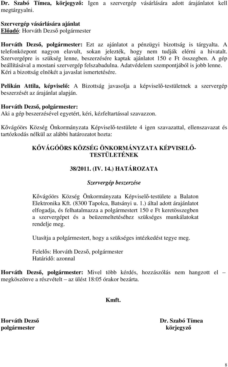 Szervergépre is szükség lenne, beszerzésére kaptak ajánlatot 150 e Ft összegben. A gép beállításával a mostani szervergép felszabadulna. Adatvédelem szempontjából is jobb lenne.