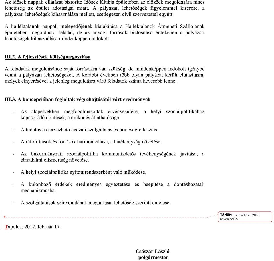 A hajléktalanok nappali melegedőjének kialakítása a Hajléktalanok Átmeneti Szállójának épületében megoldható feladat, de az anyagi források biztosítása érdekében a pályázati lehetőségek kihasználása