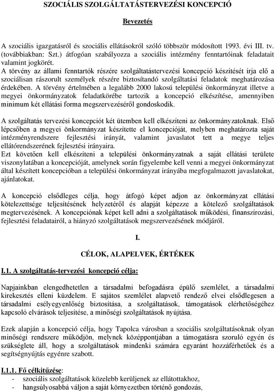 A törvény az állami fenntartók részére szolgáltatástervezési koncepció készítését írja elő a szociálisan rászorult személyek részére biztosítandó szolgáltatási feladatok meghatározása érdekében.