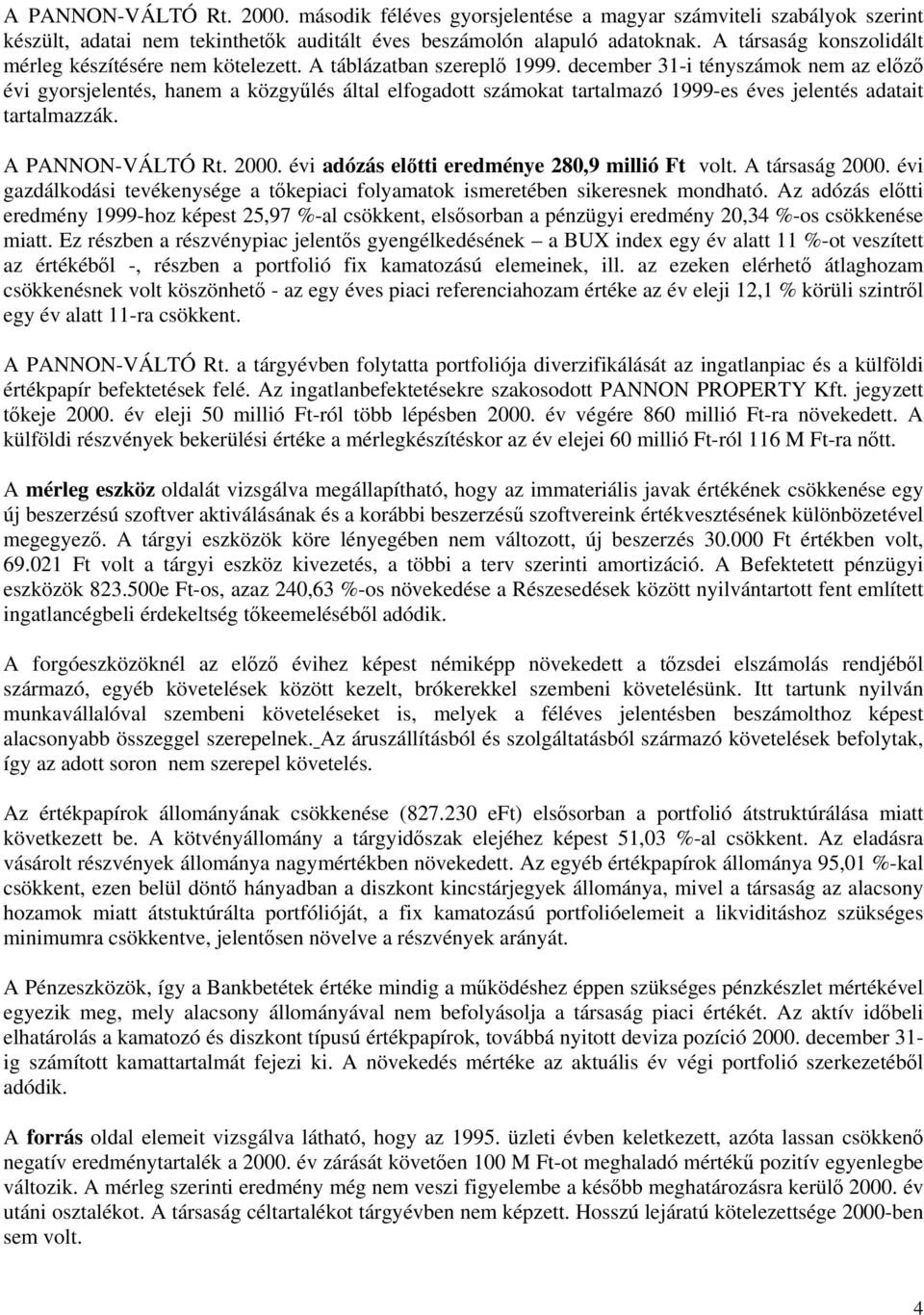 december 31-i tényszámok nem az előző évi gyorsjelentés, hanem a közgyűlés által elfogadott számokat tartalmazó 1999-es éves jelentés adatait tartalmazzák. A PANNON-VÁLTÓ Rt. 2000.