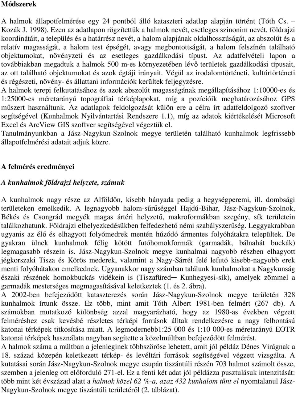 magasságát, a halom test épségét, avagy megbontottságát, a halom felszínén található objektumokat, növényzeti és az esetleges gazdálkodási típust.